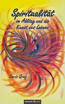 E-Book (epub) Spiritualität im Alltag und die Kunst des Lebens von Doris Graf
