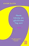E-Book (epub) Heute könnte ein glücklicher Tag sein von Xaver Bayer