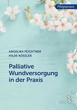 E-Book (epub) Palliative Wundversorgung in der Praxis von Angelika Feichtner, Hilde Kössler