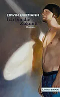 E-Book (epub) Ich bin die Zukunft von Erwin Uhrmann