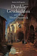 E-Book (epub) Dunkle Geschichten aus dem Alten Österreich von Barbara Wolflingseder
