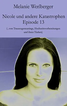 E-Book (epub) Nicole und andere Katastrophen - Episode 13 von Melanie Werlberger