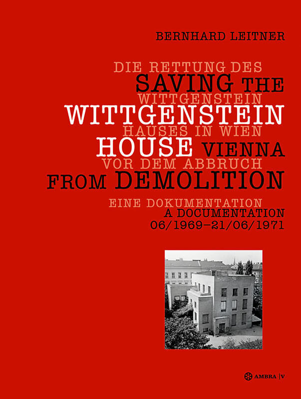 Die Rettung des Wittgenstein Hauses in Wien vor dem Abbruch. Saving the Wittgenstein House Vienna from Demolition