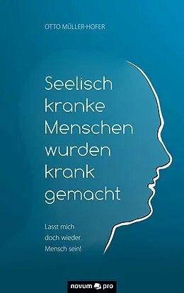 E-Book (epub) Seelisch kranke Menschen wurden krank gemacht von Otto Müller-Hofer