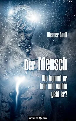 E-Book (epub) Der Mensch - Wo kommt er her und wohin geht er? von Werner Arull