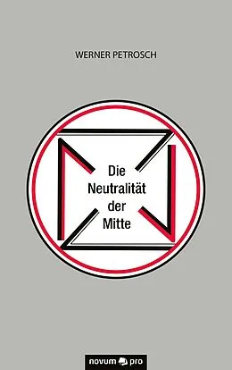 E-Book (epub) Die Neutralität der Mitte von Werner Petrosch