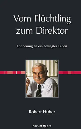 E-Book (epub) Vom Flüchtling zum Direktor von Robert Huber