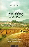 E-Book (epub) Der Weg ist das Ziel - Ein Suchender auf dem Weg nach Santiago von Robert Rauscher