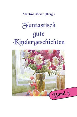 E-Book (epub) Fantastisch gute Kindergeschichten Bd. 3 von Martina Meier