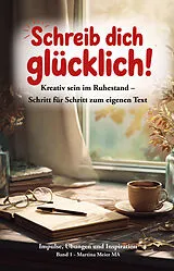 Kartonierter Einband Schreib dich glücklich! Kreativ sein im Ruhestand  Schritt für Schritt zum eigenen Text Bd. 1 von Martina Meier