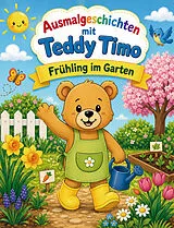 Kartonierter Einband Ausmalgeschichten mit Teddy Timo: Frühling im Garten von Nanja Holland