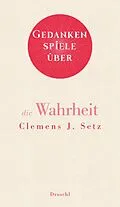 E-Book (epub) Gedankenspiele über die Wahrheit von Clemens J. Setz