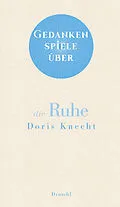 E-Book (epub) Gedankenspiele über die Ruhe von Doris Knecht