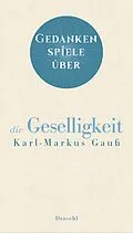 E-Book (epub) Gedankenspiele über die Geselligkeit von Karl-Markus Gauß