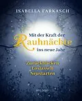 E-Book (epub) Mit der Kraft der Rauhnächte ins neue Jahr: Zurückblicken - Loslassen - Neustarten. Märchen &amp; Lebensweisheiten zum innehalten und Kraft schöpfen. Mit Brauchtum &amp; Ri-tualen den Jahreswechsel gestalten. von Isabella Farkasch