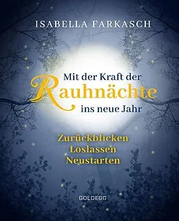E-Book (epub) Mit der Kraft der Rauhnächte ins neue Jahr: Zurückblicken - Loslassen - Neustarten. Märchen & Lebensweisheiten zum innehalten und Kraft schöpfen. Mit Brauchtum & Ri-tualen den Jahreswechsel gestalten. von Isabella Farkasch