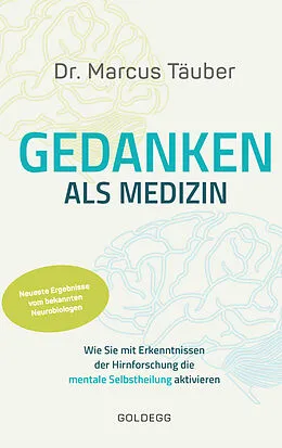 E-Book (epub) Gedanken als Medizin. Wie Sie mit Erkenntnissen der Hirnforschung die mentale Selbstheilung aktivieren. Hilfe zur Selbsthilfe mit Erkenntnissen aus Wissenschaft &amp; Mentaltraining von Marcus Täuber