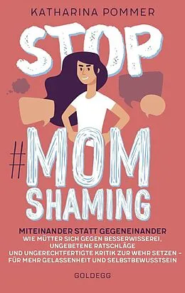 E-Book (epub) Stop MomShaming. Miteinander statt gegeneinander. Wie Mütter sich gegen Besserwisserei, ungebetene Ratschläge und ungerechtfertigte Kritik zur Wehr setzen  für mehr Gelassenheit und Selbstbewusstsein. von Katharina Pommer