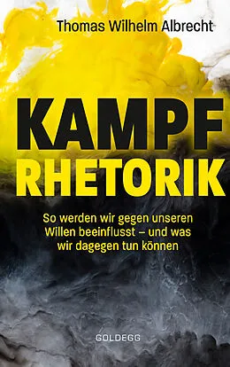 E-Book (epub) Kampfrhetorik: So werden wir gegen unseren Willen beeinflusst  und was wir dagegen tun können. Manipulation und Framing, verbale Attacken und Polemik: Rhetorische Tricks erkennen, entlarven &amp; kontern von Thomas W. Albrecht