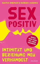 ePUB Sexpositiv. Intimität und Beziehung neu verhandelt. Dein Körper, deine Regeln: Mit Sexpositivität zu mehr Selbstliebe und Zufriedenheit. Partnerschaft und Sexualität neu denken. von Beatrix Roidinger, Barbara Zuschnig