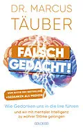 E-Book (epub) Falsch gedacht. Wie Gedanken uns in die Irre führen  und wir mit mentaler Intelligenz zu wahrer Stärke gelangen. Mentaltraining mit der Erfolgsformel des renommierten Neurobiologen! von Marcus Täuber