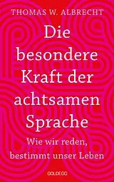 Buch Die besondere Kraft der achtsamen Sprache - Wie wir reden, bestimmt unser Leben. In jeder Situation empathisch, wertschätzend & klar kommunizieren: Tipps für Berufs und Privatleben. Mit Übungen. von Thomas W. Albrecht