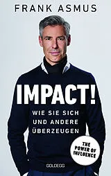 E-Book (epub) Impact. Wie Sie sich und andere überzeugen  The Power of Influence. Rhetorik und Körpersprache, Auftritt und Dramaturgie: Strategien für eine erfolgreiche Selbstinszenierung. von Frank Asmus