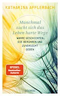 E-Book (epub) Manchmal sucht sich das Leben harte Wege. Wahre Geschichten, die berühren und Zuversicht geben. Von der Suche nach neuem Lebensmut: Wie Sie eine Lebenskrise meistern und Schicksalsschläge überwinden von Katharina Afflerbach