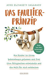 Kartonierter Einband (Kt) Das Faultier-Prinzip. Wie Kinder in ihrem Lebenstempo gelassen und frei ihre Fähigkeiten entwickeln und die Welt für sich entdecken. Kinder stärken und unterstützen  ganz ohne Leistungsdruck! von Anke Elisabeth Ballmann