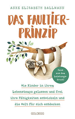 Kartonierter Einband (Kt) Das Faultier-Prinzip. Wie Kinder in ihrem Lebenstempo gelassen und frei ihre Fähigkeiten entwickeln und die Welt für sich entdecken. Kinder stärken und unterstützen  ganz ohne Leistungsdruck! von Anke Elisabeth Ballmann