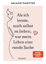 Fester Einband Als ich lernte, mich selbst zu lieben, war mein Leben eine runde Sache. Dein Weg zu mehr Selbstakzeptanz und Selbstliebe: Lebenshilfe-Ratgeber mit praktischen Übungen und liebevoller Inspiration von Melanie Pignitter