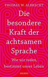 E-Book (epub) Die besondere Kraft der achtsamen Sprache - Wie wir reden, bestimmt unser Leben. In jeder Situation empathisch, wertschätzend & klar kommunizieren: Tipps für Berufs und Privatleben. Mit Übungen. von Thomas W. Albrecht