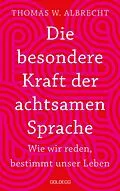 E-Book (epub) Die besondere Kraft der achtsamen Sprache - Wie wir reden, bestimmt unser Leben. In jeder Situation empathisch, wertschätzend &amp; klar kommunizieren: Tipps für Berufs und Privatleben. Mit Übungen. von Thomas W. Albrecht