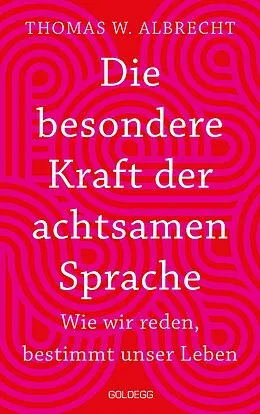 E-Book (epub) Die besondere Kraft der achtsamen Sprache - Wie wir reden, bestimmt unser Leben. In jeder Situation empathisch, wertschätzend &amp; klar kommunizieren: Tipps für Berufs und Privatleben. Mit Übungen. von Thomas W. Albrecht