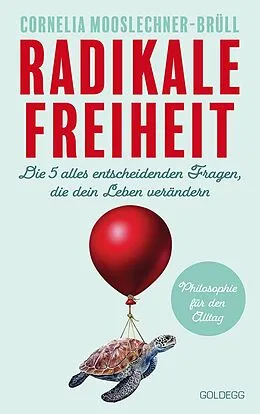 E-Book (epub) Radikale Freiheit. Die fünf alles entscheidenden Fragen, die dein Leben verändern. Philosophie für den Alltag. Antworten auf zentrale Lebensfragen und Impulse für Persönlichkeitsentwicklung von Cornelia Mooslechner-Brüll