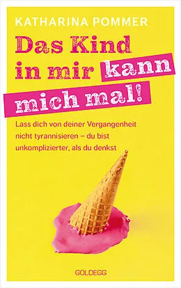E-Book (epub) Das Kind in mir kann mich mal. Lass dich von deiner Vergangenheit nicht tyrannisieren  du bist unkomplizierter, als du denkst. Alte Glaubensmuster auflösen und die Gegenwart genießen  so klappt es! von Katharina Pommer