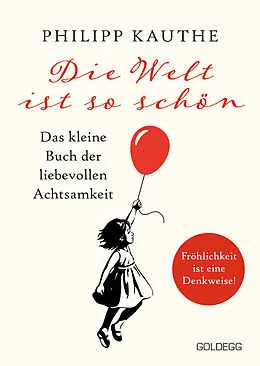 E-Book (epub) Die Welt ist so schön. Das kleine Buch der liebevollen Achtsamkeit. Ein neuer Blickwinkel für mehr Lebensfreude: Geschichten zum Nachdenken &amp; viel Inspiration! von Philipp Kauthe