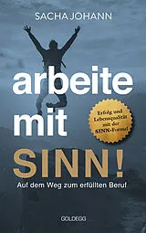 Fester Einband Arbeite mit Sinn! Auf dem Weg zum erfüllten Beruf von Sacha Johann