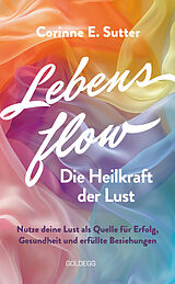 Kartonierter Einband Lebensflow  Die Heilkraft der Lust von Corinne E. Sutter