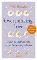 E-Book (epub) Overthinking Love. Wenn zu viel Grübeln deine Beziehung belastet. von Phil Bolanz