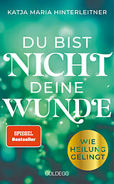 Kartonierter Einband Du bist nicht deine Wunde. SPIEGEL-Bestseller 2025. #1-Bestseller AUT. Börsenblatt-Bestseller von Katja Maria Hinterleitner
