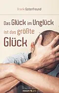 E-Book (epub) Das Glück im Unglück ist das größte Glück von Frank Gotenfreund