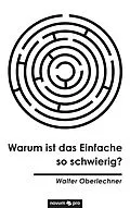E-Book (epub) Warum ist das Einfache so schwierig? von Walter Oberlechner