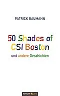 E-Book (epub) 50 Shades of CSI Boston und andere Geschichten von Patrick Baumann