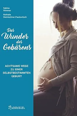 E-Book (epub) Das Wunder des Gebärens von Sabina Wimmer, Nathalie Steinlechner-Paulowitsch