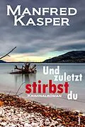E-Book (epub) Und zuletzt stirbst du: Österreich-Krimi von Manfred Kasper