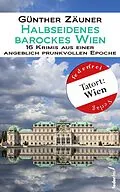 E-Book (epub) Halbseidenes barockes Wien: 16 Krimis aus einer angeblich prunkvollen Epoche von Günther Zäuner