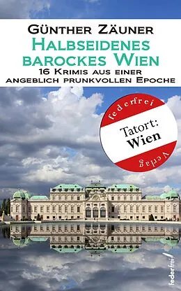E-Book (epub) Halbseidenes barockes Wien: 16 Krimis aus einer angeblich prunkvollen Epoche von Günther Zäuner