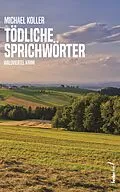 E-Book (epub) Tödliche Sprichwörter: Österreich Krimi (Tatort: Waldviertel) von Michael Koller