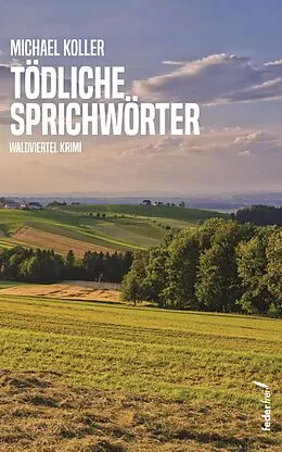 E-Book (epub) Tödliche Sprichwörter: Österreich Krimi (Tatort: Waldviertel) von Michael Koller